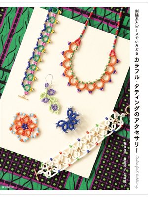 cover image of カラフル・タティングのアクセサリー：刺繍糸とビーズでいろどる
